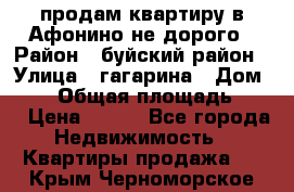 продам квартиру в Афонино не дорого › Район ­ буйский район › Улица ­ гагарина › Дом ­ 34 › Общая площадь ­ 60 › Цена ­ 450 - Все города Недвижимость » Квартиры продажа   . Крым,Черноморское